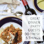 Great Dinner Party Guests Do These Five Things