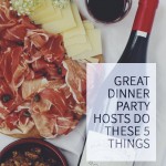 Great Dinner Party Hosts Do These 5 Things