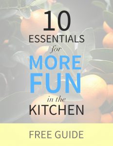 10 Essentials to Have More Fun in the Kitchen